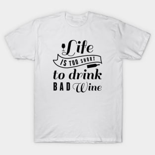 Life Is Too Short To Drink Bad Wine T-Shirt